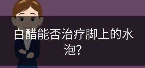 白醋能否治疗脚上的水泡？